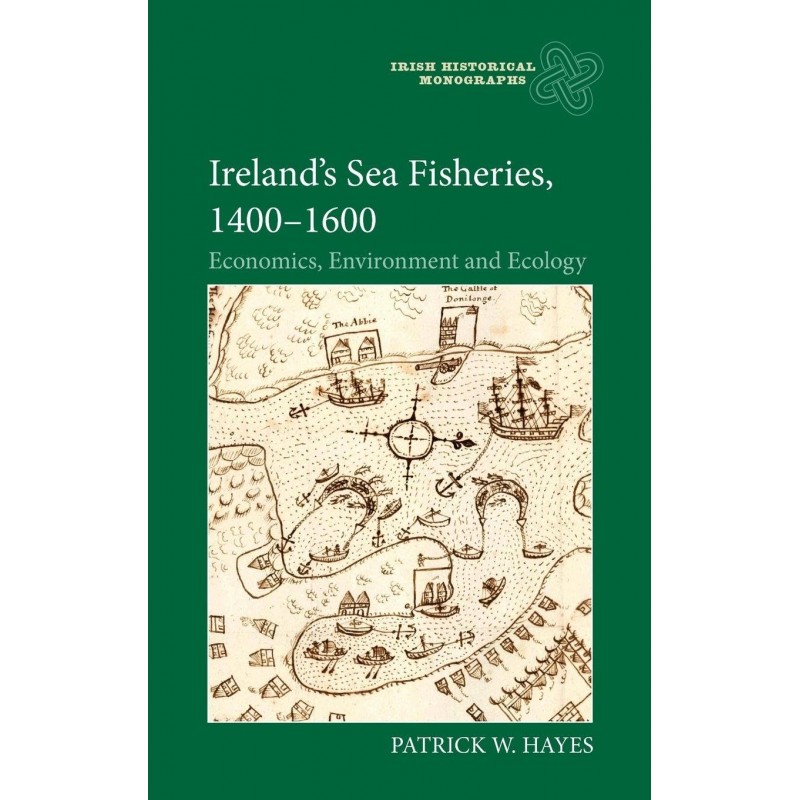 Ireland's Sea Fisheries 1400 - 1600, Economics, Environment and Ecology Ireland's Sea Fisheries 1400 - 1600, Economics, Environment and Ecology