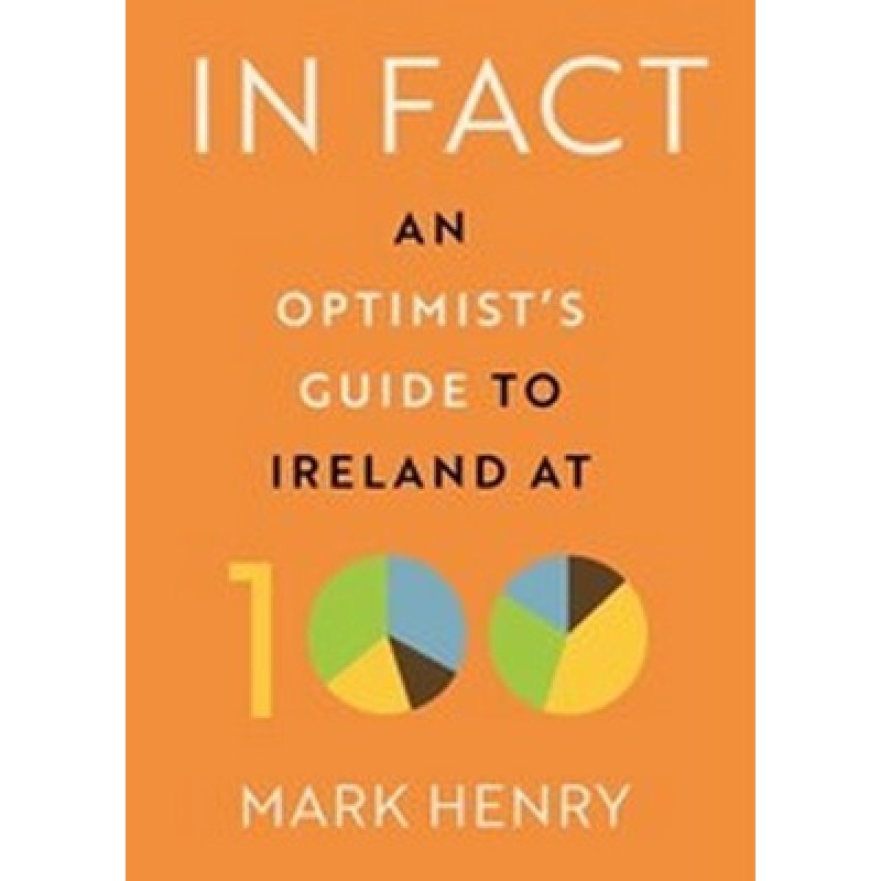 In Fact : An Optimist's Guide to Ireland at 100
