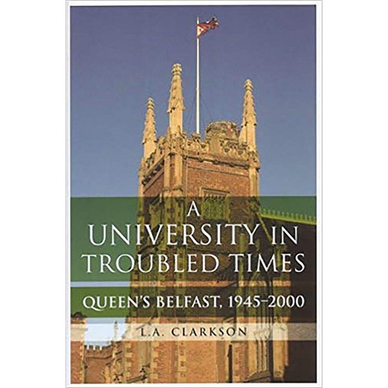 A University in Troubled Times : Queen's Belfast, 1945-2000 