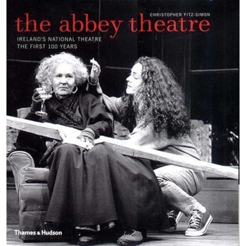 The Abbey Theatre : Ireland's National Theatre : The First 100 Years