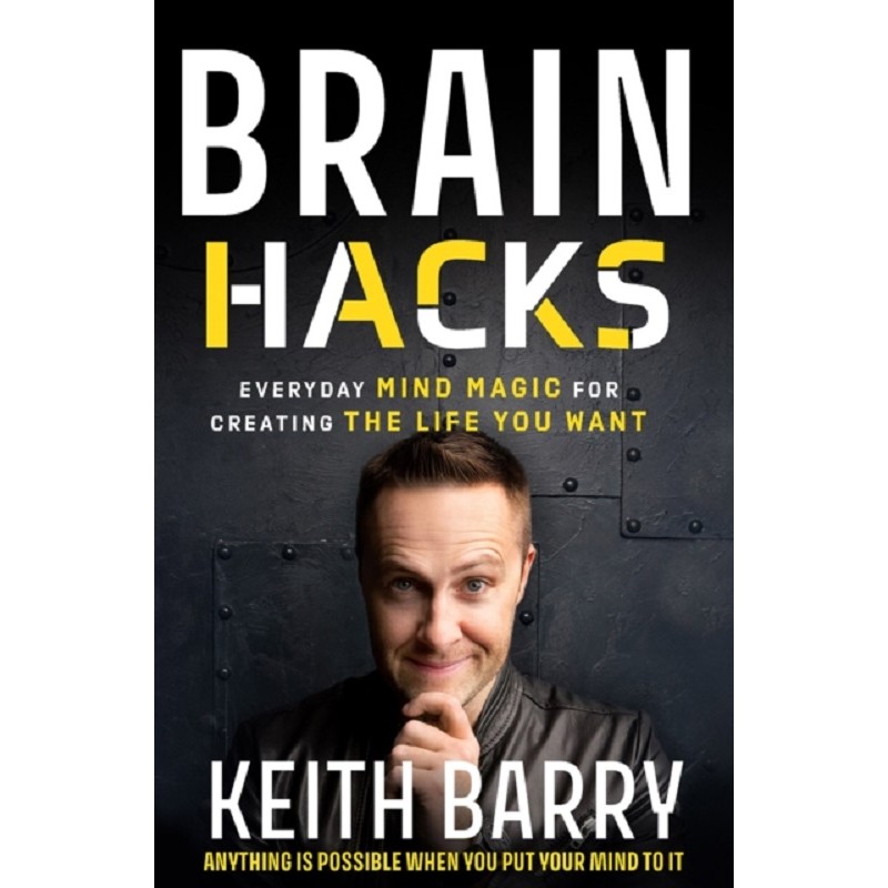 Brain Hacks : Everyday Mind Magic for Creating the Life You Want