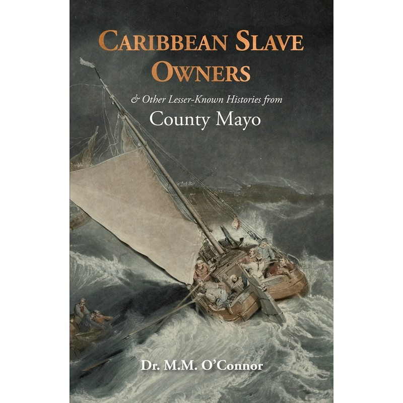 Caribbean Slave Owners and Other Lesser-Known Histories from County Mayo Paberback Caribbean Slave Owners and Other Lesser-Known Histories from County Mayo Paberback