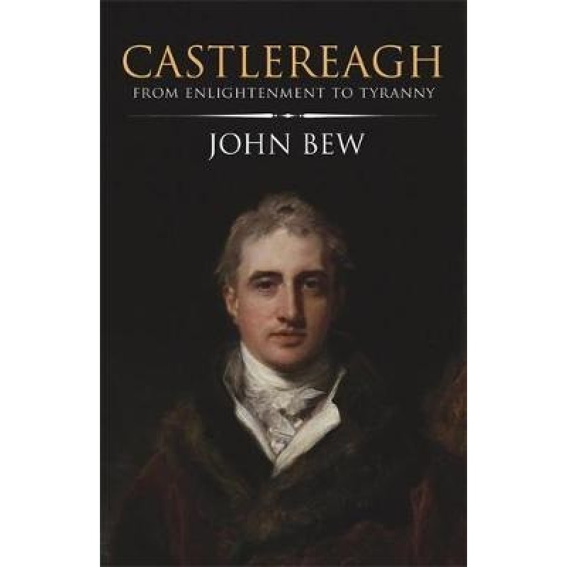 Castlereagh: From Enlightenment To Tyranny