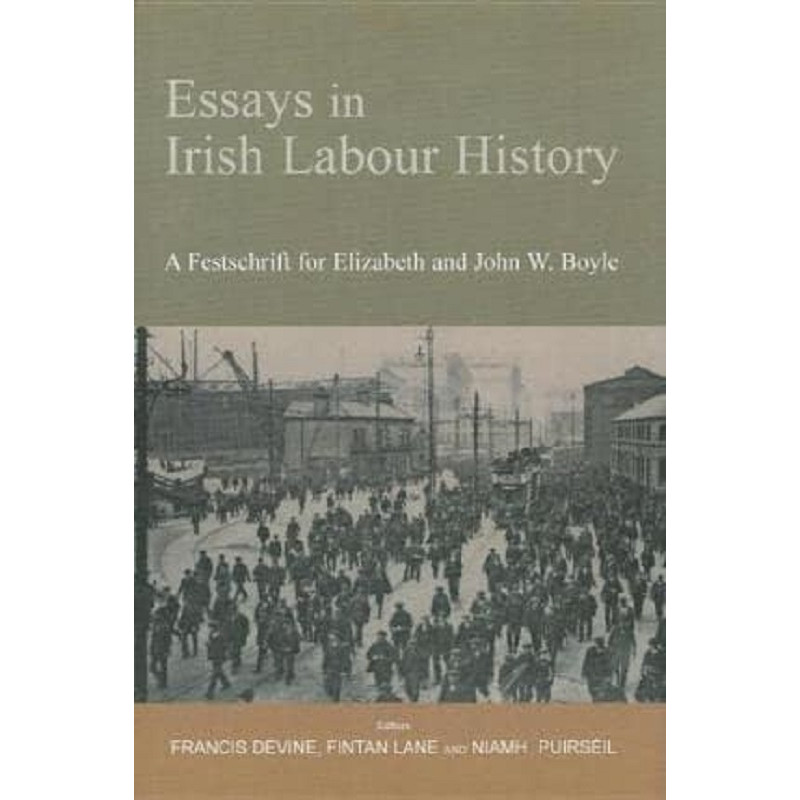Essays in Irish Labour History: A Festschrift for Elizabeth and John W. Boyle