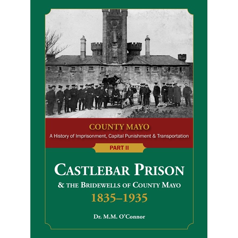 County Mayo, A History of Imprisonment, Capital Punishment & Transportation – Part II: Castlebar Prison & the Bridewells of County Mayo, 1835–1935 County Mayo, A History of Imprisonment, Capital Punishment & Transportation – Part II: Castlebar Prison & the Bridewells of County Mayo, 1835–1935