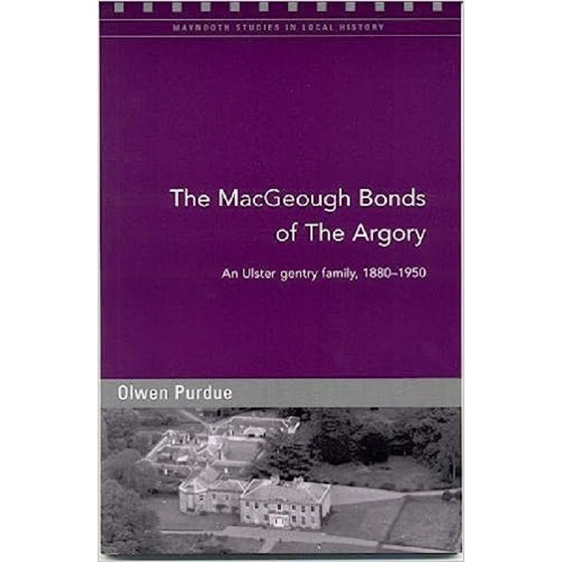 The MacGeough Bonds of the Argory: Challenge and Change on a Small County Armagh Estate, 1880-1930 The MacGeough Bonds of the Argory: Challenge and Change on a Small County Armagh Estate, 1880-1930