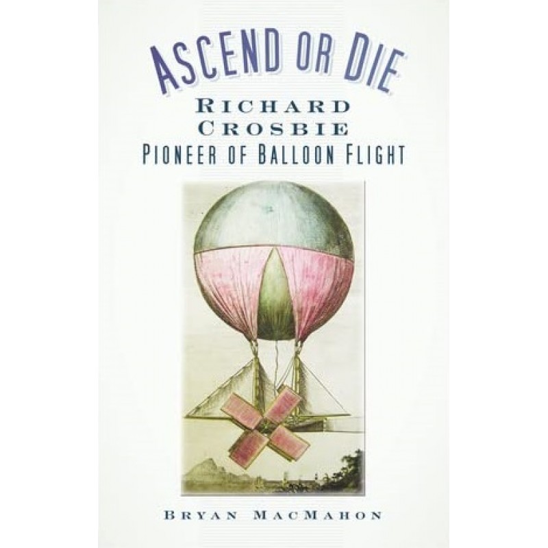 Ascend or Die - Richard Crosbie - Pioneer of Balloon Flight