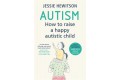 Autism: How to Raise a Happy Autistic Child