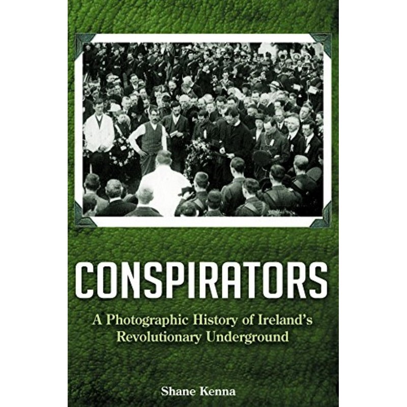 Conspirators - A Photographic History of Ireland's Revolutionary Underground
