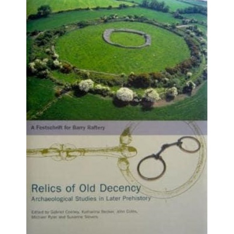 Relics of Old Decency: Archaeological Studies in Later Prehistory - A Festschrift for Barry Raftery