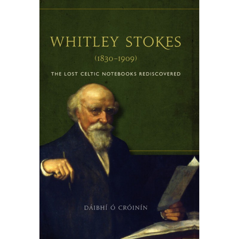 Whitley Stokes (1830-1909) - The Lost Celtic Notebooks Rediscovered