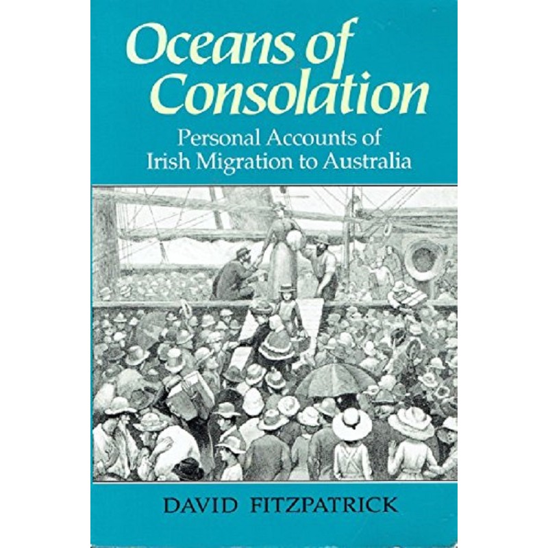 Oceans of Consolation: Personal Accounts of Irish Migration to Australia
