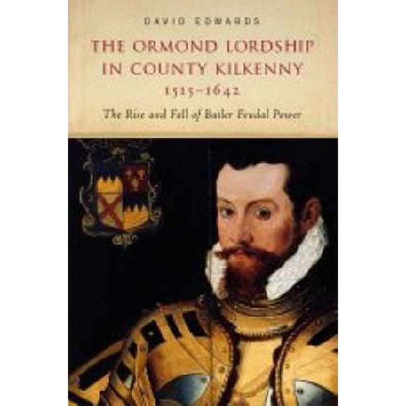 The Ormond Lordship in County Kilkenny, 1515-1642 : The Rise and Fall of the Butler Family