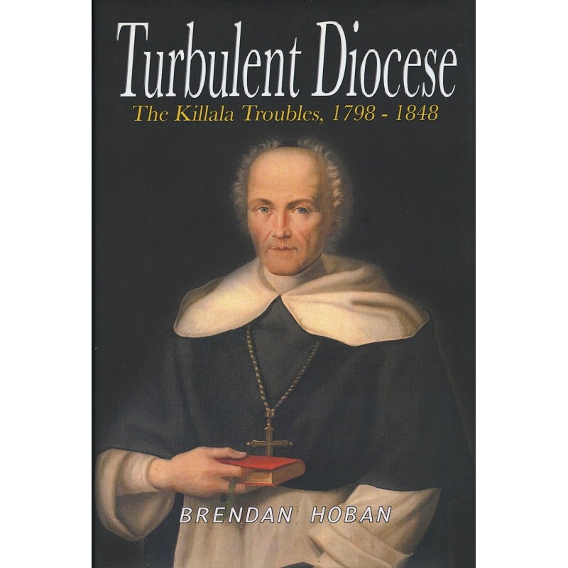 Turbulent Diocese- The Killala Troubles, 1798- 1848.