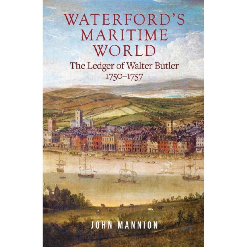 Waterford’s Maritime World: The ledger of Walter Butler, 1750–7