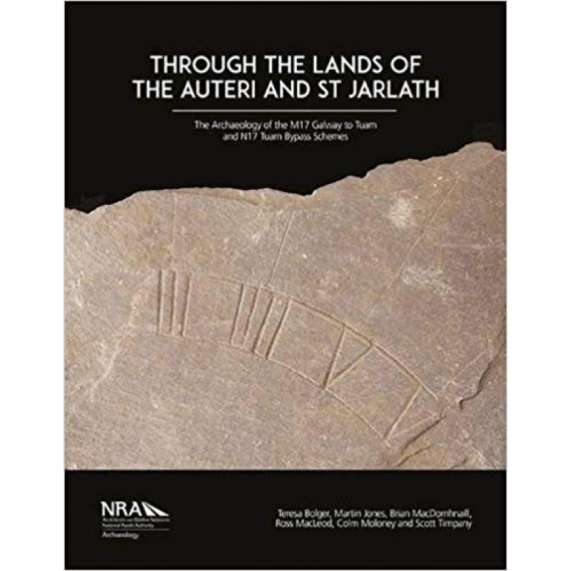 Through the Lands of the Auteri and St Jarlath: The Archaeology of the M17 Galway to Tuam and N17 Tuam Bypass Schemes
