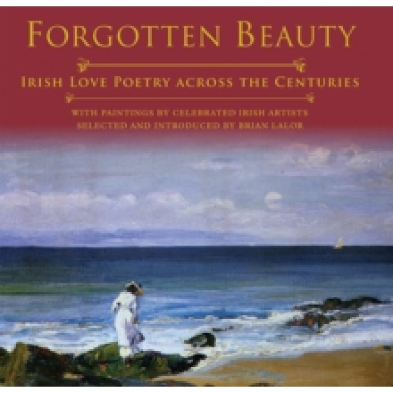 Forgotten Beauty : Irish Love Poetry Across the Centuries
