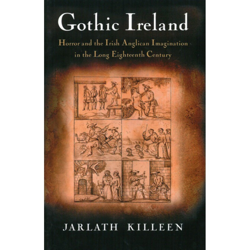 Gothic Ireland: Horror and the Irish Anglican Imagination in the Long Eighteenth Century Gothic Ireland: Horror and the Irish Anglican Imagination in the Long Eighteenth Century