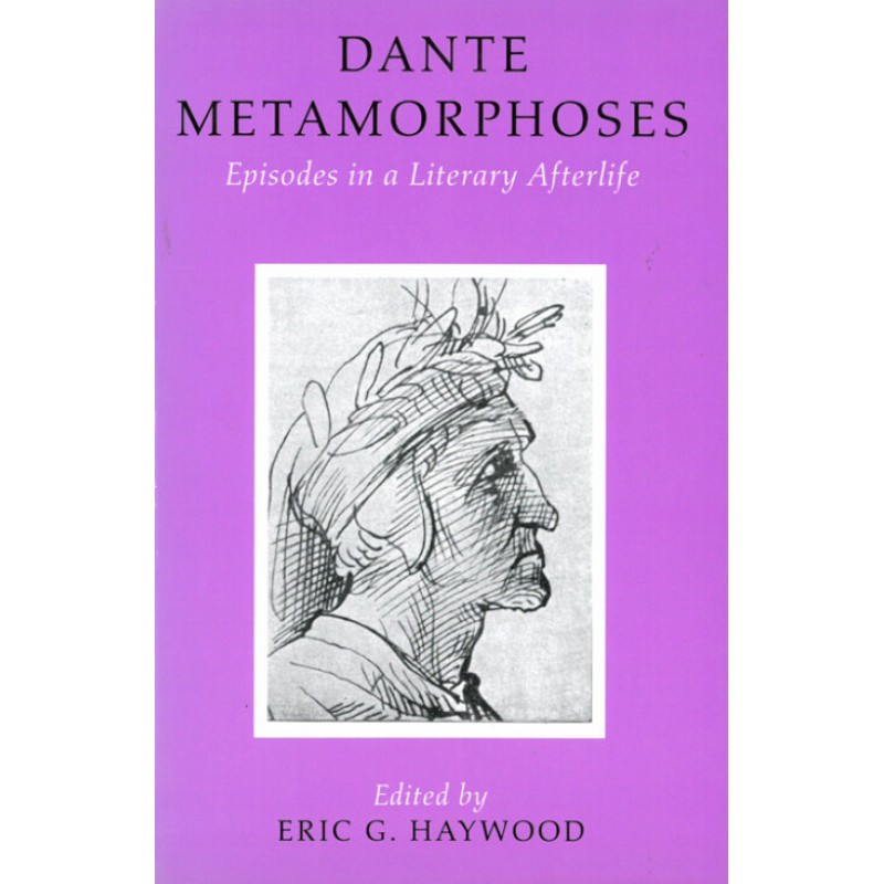 Dante Metamorphoses - Episodes in a Literary Afterlife Dante Metamorphoses - Episodes in a Literary Afterlife