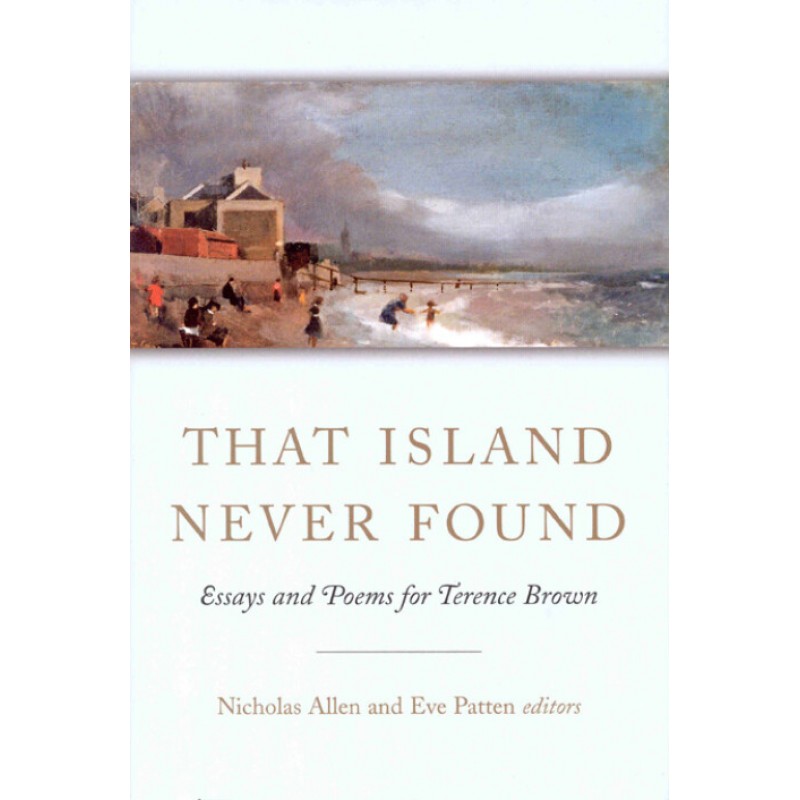 That Island Never Found: Essays and poems for Terence Brown