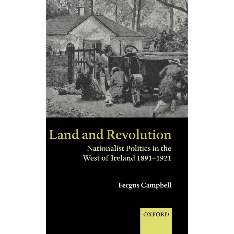 Land and Revolution: Nationalist Politics in the West of Ireland 1891-1921 ( Hardback)