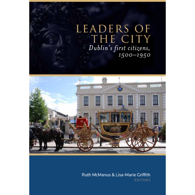 Leaders of the City: Dublin's first citizens, 1500–1950 (Hardback)