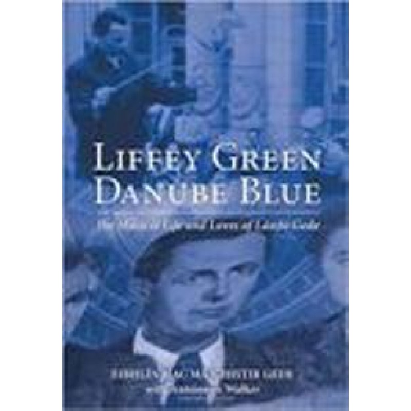 Liffey Green Danube Blue: The Musical Life and Loves of Laszlo Gede 