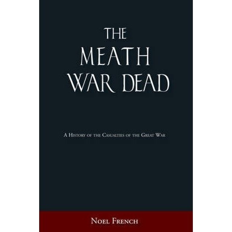 The Meath War Dead : A History of the Casualties of the Great War The Meath War Dead : A History of the Casualties of the Great War