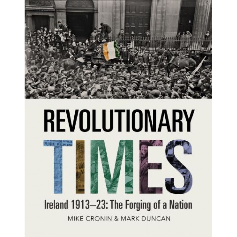Revolutionary Times - Ireland 1913-23: The Forging of a Nation