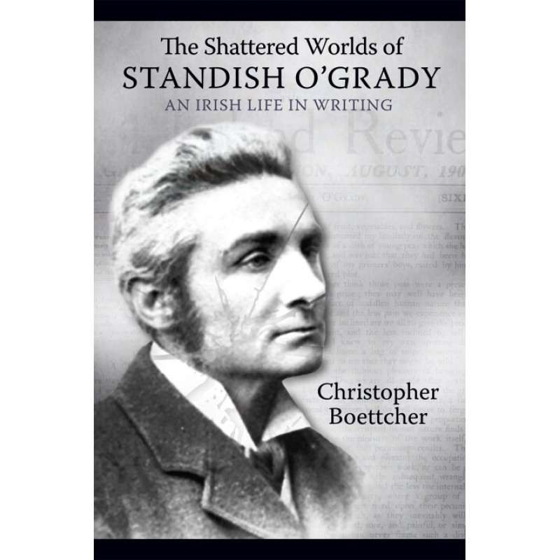 The Shattered Worlds of Standish O'Grady: An Irish life in Writing