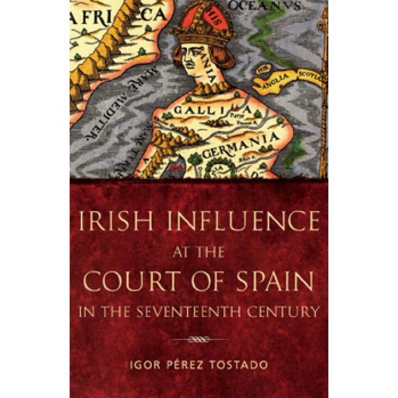 Irish Influence at the Court of Spain in the Seventeenth Century Irish Influence at the Court of Spain in the Seventeenth Century