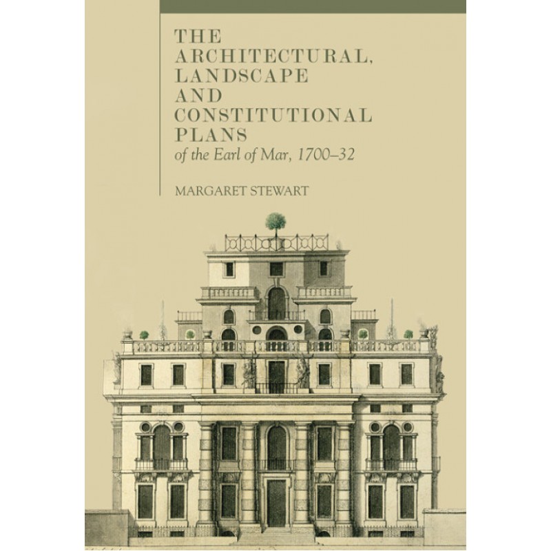 The Architectural, Landscape and Constitutional Plans - Of the Earl of Mar, 1700-32
