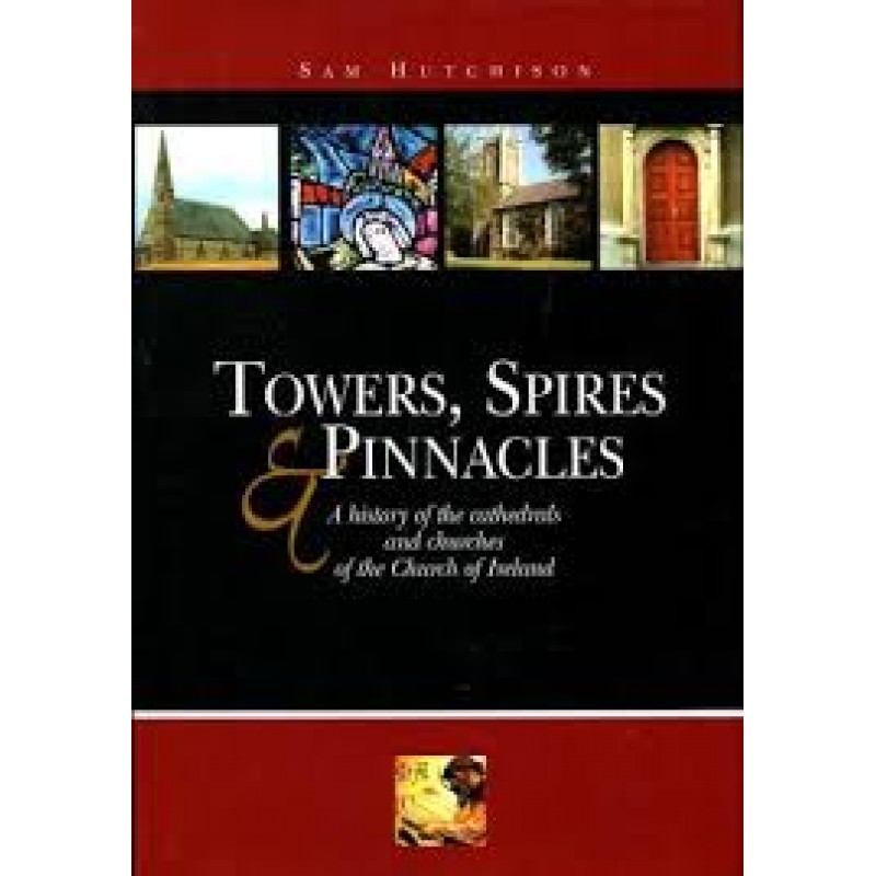 Towers, Spires and Pinnacles - A history of cathedrals and churches of the Church of Ireland