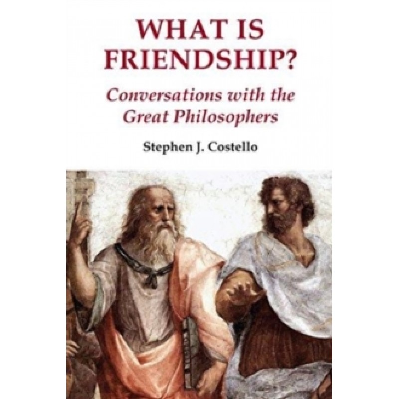 What is Friendship? Conversations with the Great Philosophers